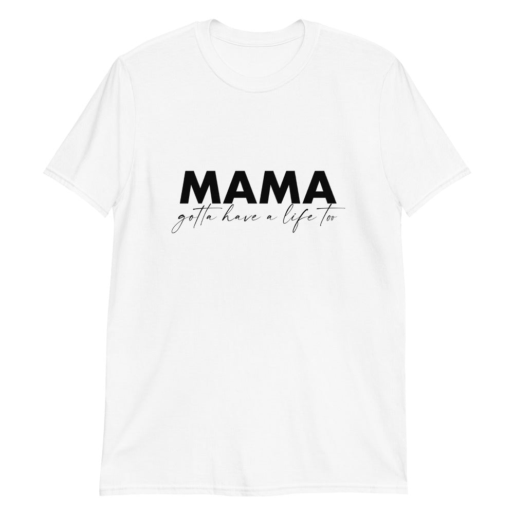 MAMA gotta have a life too | Short-Sleeve T-Shirt