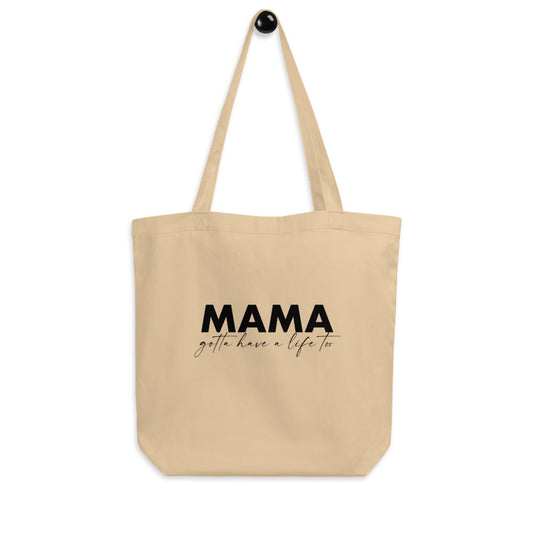 MAMA gotta have a life too | Eco Tote Bag