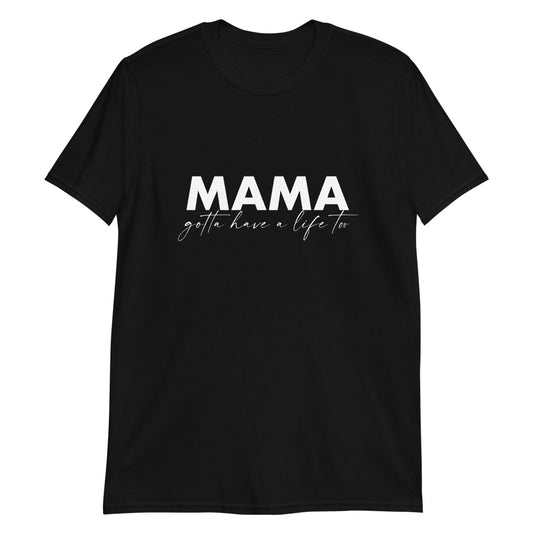 MAMA gotta have a life too | white text Short-Sleeve Unisex T-Shirt