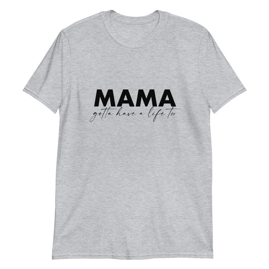 MAMA gotta have a life too | Short-Sleeve T-Shirt